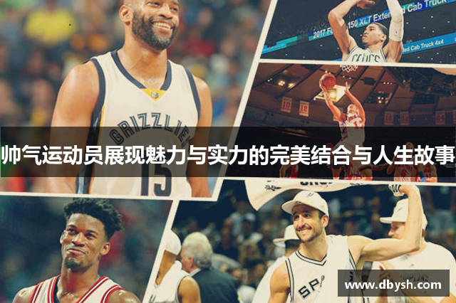 帅气运动员展现魅力与实力的完美结合与人生故事