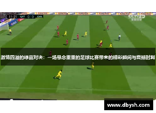 激情四溢的绿茵对决：一场悬念重重的足球比赛带来的精彩瞬间与震撼时刻